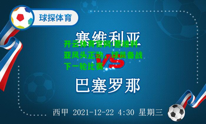 开云体育官网:塞维利亚风头正劲，球员备战下一轮比赛