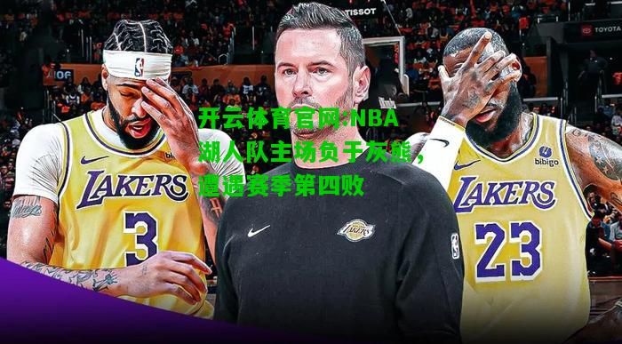 开云体育官网:NBA湖人队主场负于灰熊，遭遇赛季第四败